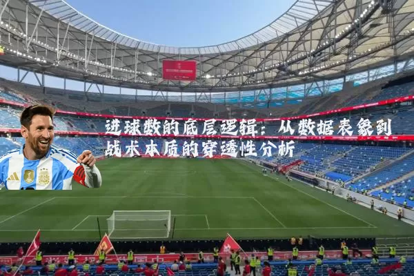 进球数的底层逻辑:从数据表象到战术本质的穿透性分析