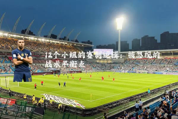 12个小组的赛制逻辑：被忽视的战术平衡点