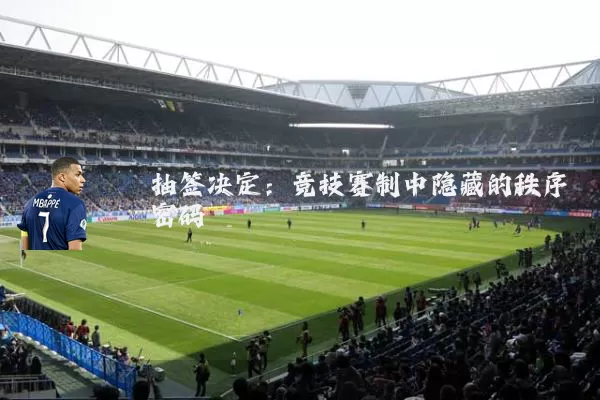 抽签决定:竞技赛制中隐藏的秩序密码