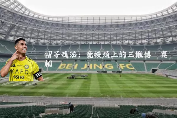 帽子戏法:竞技场上的三维博弈真相